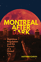 Matthieu Caron: Montreal after dark : nighttime regulation and the pursuit of a global city