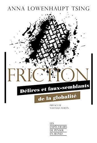 Anna Lowenhaupt Tsing: Friction : délires et faux-semblants de la globalité (French language, 2020)