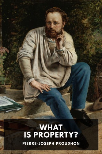 Pierre-Joseph Proudhon: What Is Property? (2022, Standard Ebooks)