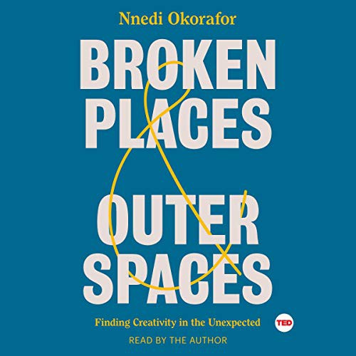 Nnedi Okorafor: Broken Places & Outer Spaces : Finding Creativity in the Unexpected (AudiobookFormat, Simon & Schuster Audio and Blackstone Audio, Simon & Schuster Audio)