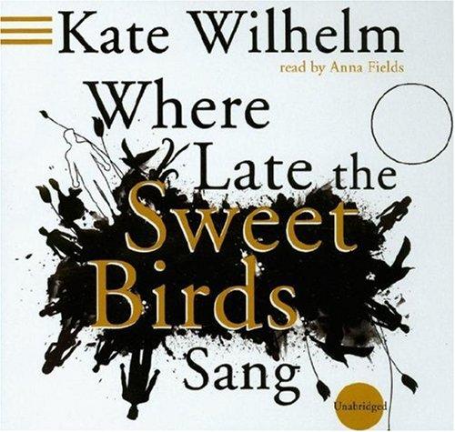 Kate Wilhelm: Where Late the Sweet Birds Sang (AudiobookFormat, Blackstone Audiobooks)