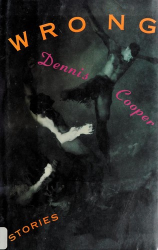 Dennis Cooper: Wrong (1992, Grove Weidenfeld, Grove Press, Grove/Atlantic, Incorporated)