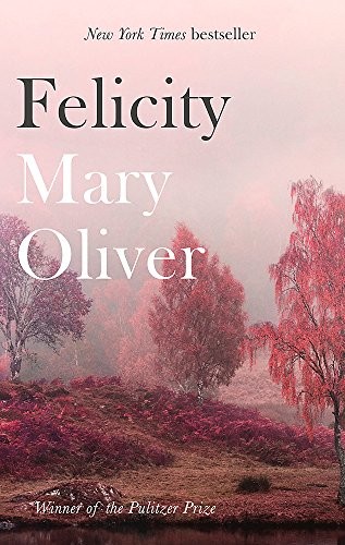 Mary Oliver: Felicity (Paperback, 2018, Corsair)