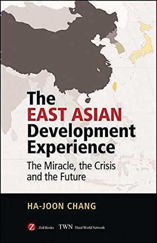 HA-JOON CHANG: EAST ASIAN DEVELOPMENT EXPERIENCE: THE MIRACLE, THE CRISIS AND THE FUTURE. (Undetermined language, ZED BOOKS, Zed Books)