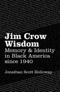 Jonathan Scott Holloway: Jim Crow wisdom : memory and identity in Black America since 1940 (2013, University of North Carolina Press, The University of North Carolina Press)