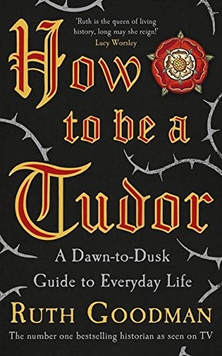 Ruth Goodman: How To Be A Tudor (Hardcover, Viking)