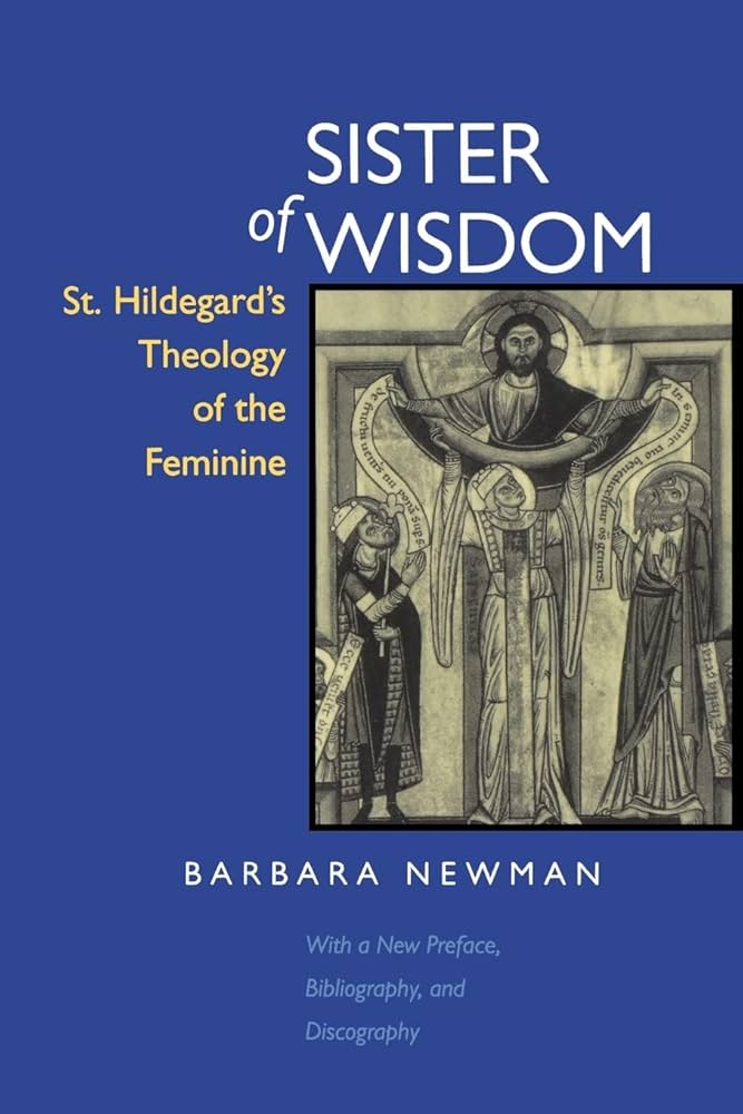 Barbara Newman: Sister of Wisdom: St.Hildegard of Bingen's Theology of the Feminine (Paperback, 1998, University of California Pres)
