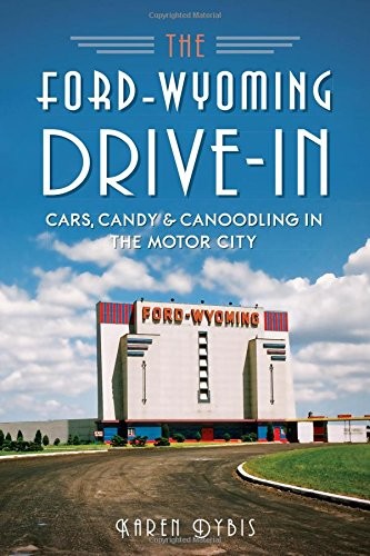 Karen Dybis: The Ford-Wyoming Drive-In (Paperback, 2014, The History Press)