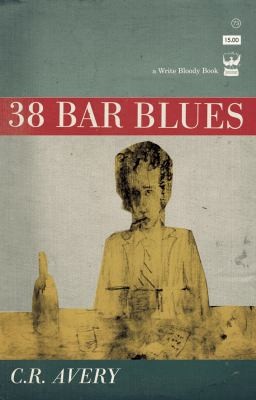 C. R. Avery: 38 Bar Blues A Collection Of Poetry (2011, Write Bloody Publishing)