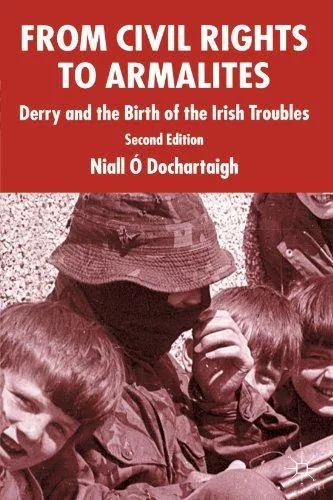 Niall Ó Dochartaigh: From Civil Rights to Armalites: Derry and the Birth of the Irish Troubles (2005)