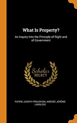 Pierre-Joseph Proudhon, Amedee Jerome Langlois: What Is Property? (Hardcover, Franklin Classics Trade Press)