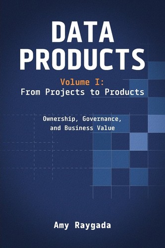 Amy Raygada: Data Projects, Volume I: From Projects to Products (Paperback, 2026, Technics Publications)