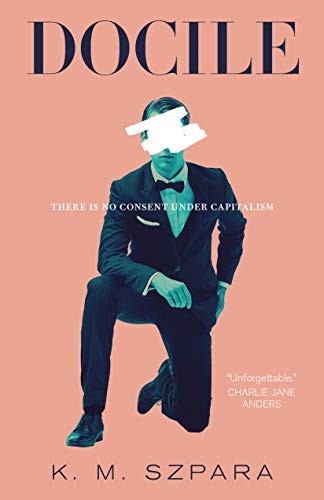 K. M. Szpara: Docile (2021, Doherty Associates, LLC, Tom, Tor.com, Tordotcom)