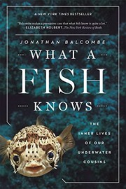 Jonathan Balcombe: What a Fish Knows: The Inner Lives of Our Underwater Cousins (Scientific American / Farrar, Straus and Giroux)
