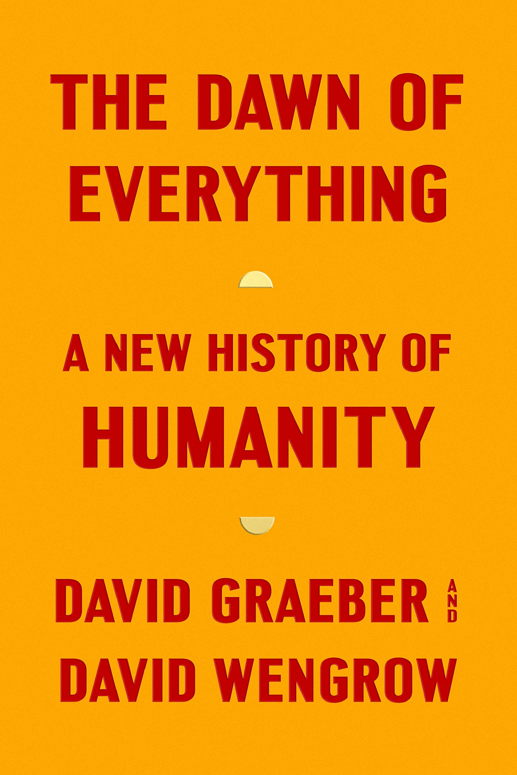 David Wengrow, David Graeber: The Dawn of Everything (Hardcover, 2021, Farrar, Straus and Giroux)